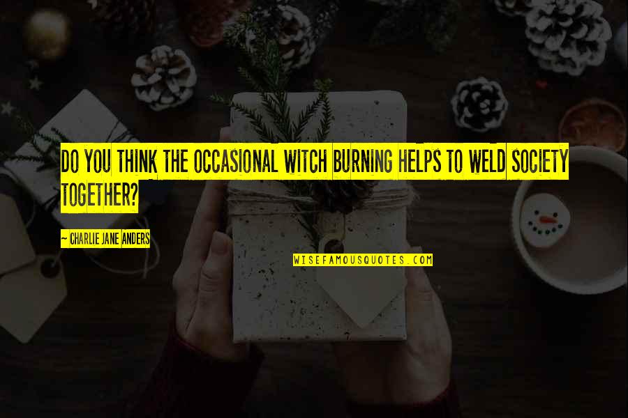 Popeney Faye Quotes By Charlie Jane Anders: Do you think the occasional witch burning helps Popeney Faye Quotes By Charlie Jane Anders: Do you think the occasional witch burning helps