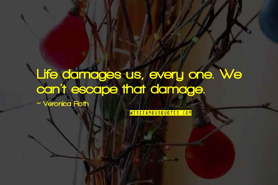 Popenoe David Quotes By Veronica Roth: Life damages us, every one. We can't escape