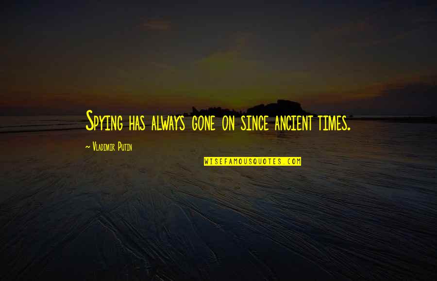 Popenoe Feeding Quotes By Vladimir Putin: Spying has always gone on since ancient times.