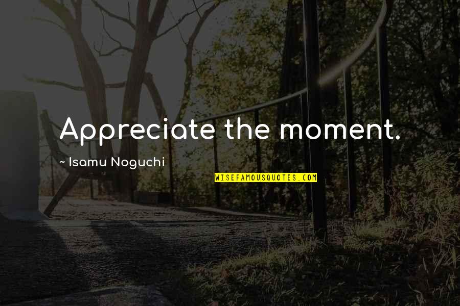 Popenoe Mountain Quotes By Isamu Noguchi: Appreciate the moment. Popenoe Mountain Quotes By Isamu Noguchi: Appreciate the moment.