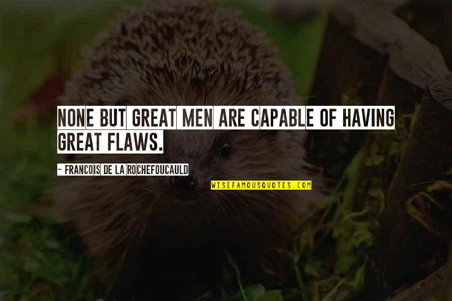 Popes Favorite Quotes By Francois De La Rochefoucauld: None but great men are capable of having