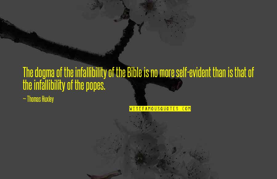 Popes Quotes By Thomas Huxley: The dogma of the infallibility of the Bible