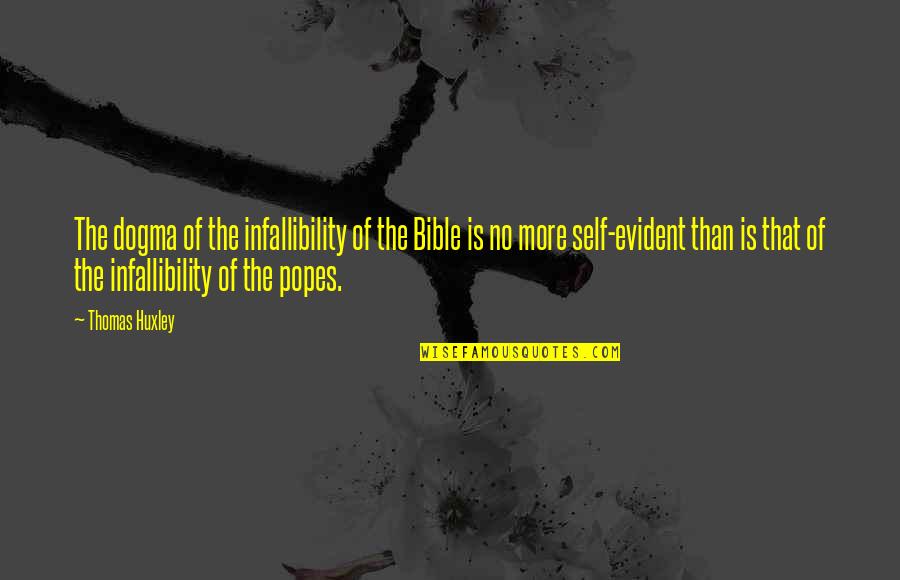 Popes Quotes By Thomas Huxley: The dogma of the infallibility of the Bible Popes Quotes By Thomas Huxley: The dogma of the infallibility of the Bible