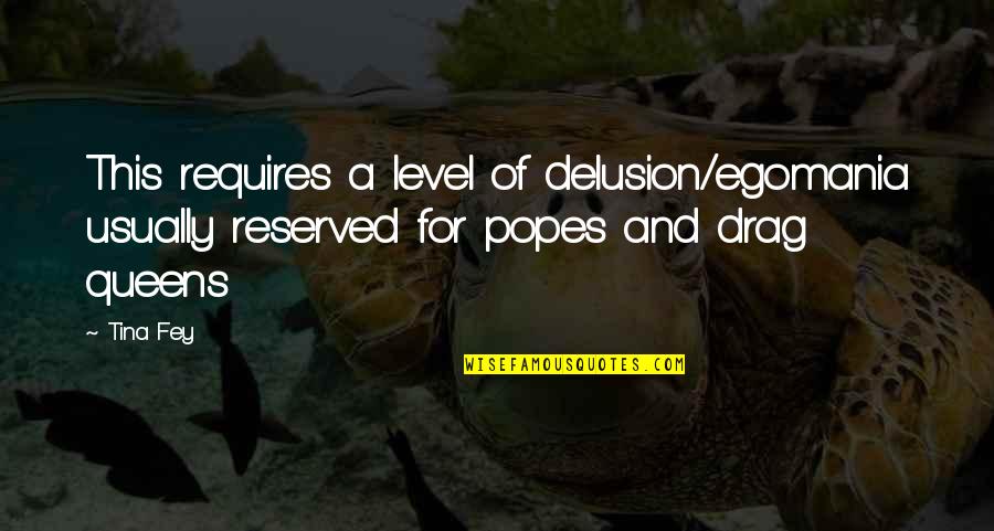 Popes Quotes By Tina Fey: This requires a level of delusion/egomania usually reserved