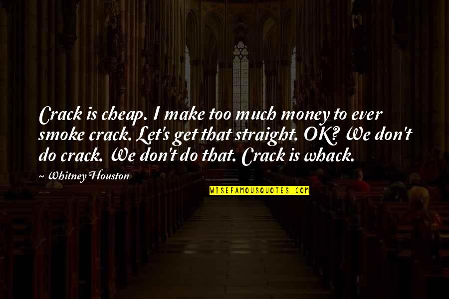 Popes Quotes By Whitney Houston: Crack is cheap. I make too much money