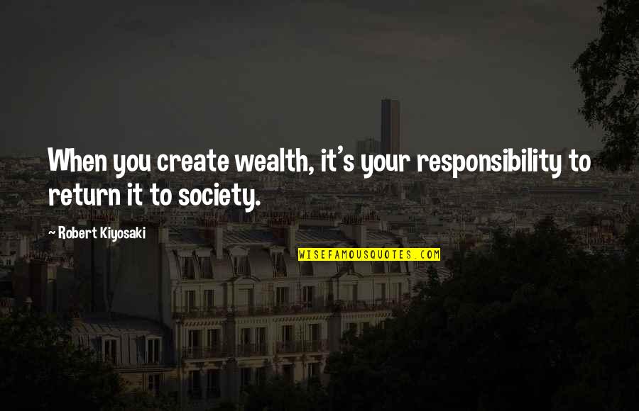 Popesco Rolls Quotes By Robert Kiyosaki: When you create wealth, it's your responsibility to
