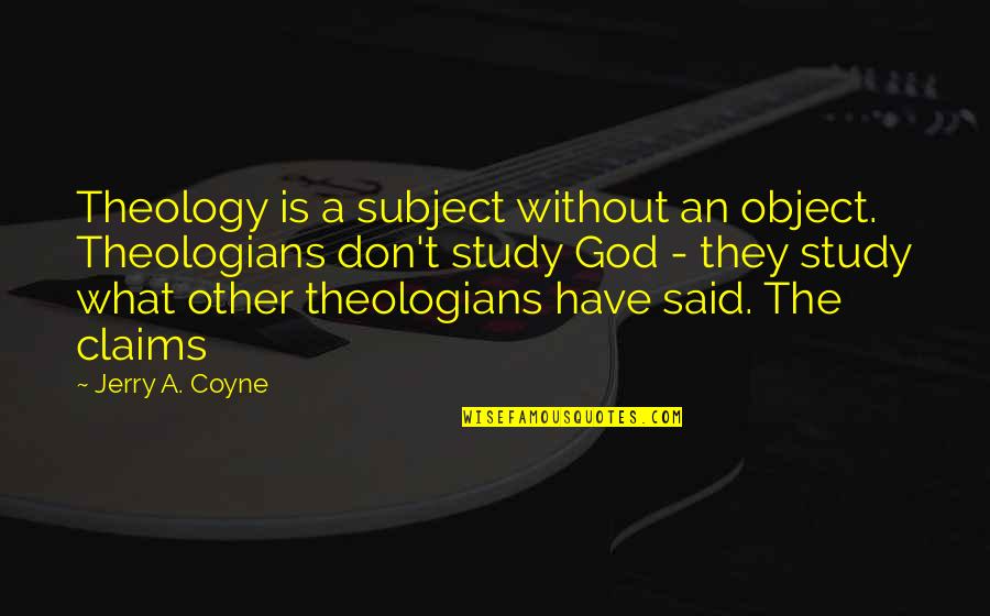 Popesco Starlight Quotes By Jerry A. Coyne: Theology is a subject without an object. Theologians Popesco Starlight Quotes By Jerry A. Coyne: Theology is a subject without an object. Theologians