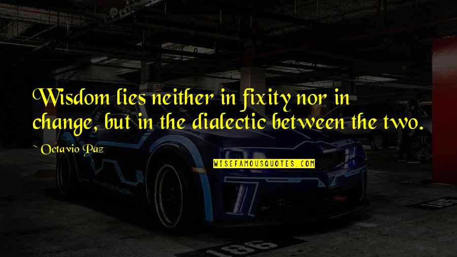 Popeye Blood In Blood Out Quotes By Octavio Paz: Wisdom lies neither in fixity nor in change,
