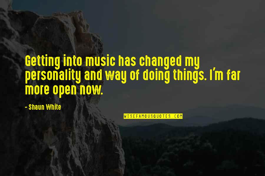 Popeye Blood In Blood Out Quotes By Shaun White: Getting into music has changed my personality and Popeye Blood In Blood Out Quotes By Shaun White: Getting into music has changed my personality and