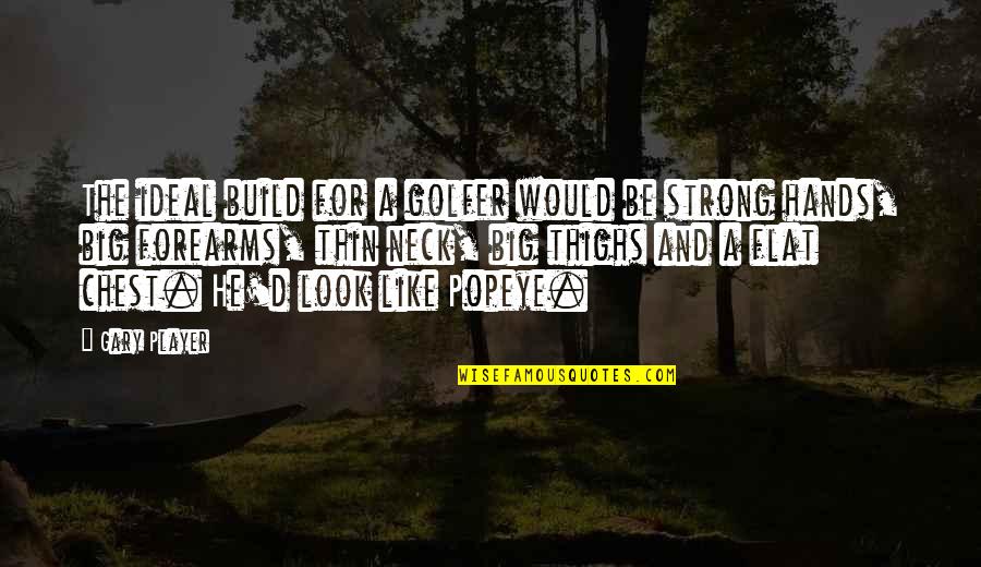 Popeye Quotes By Gary Player: The ideal build for a golfer would be Popeye Quotes By Gary Player: The ideal build for a golfer would be