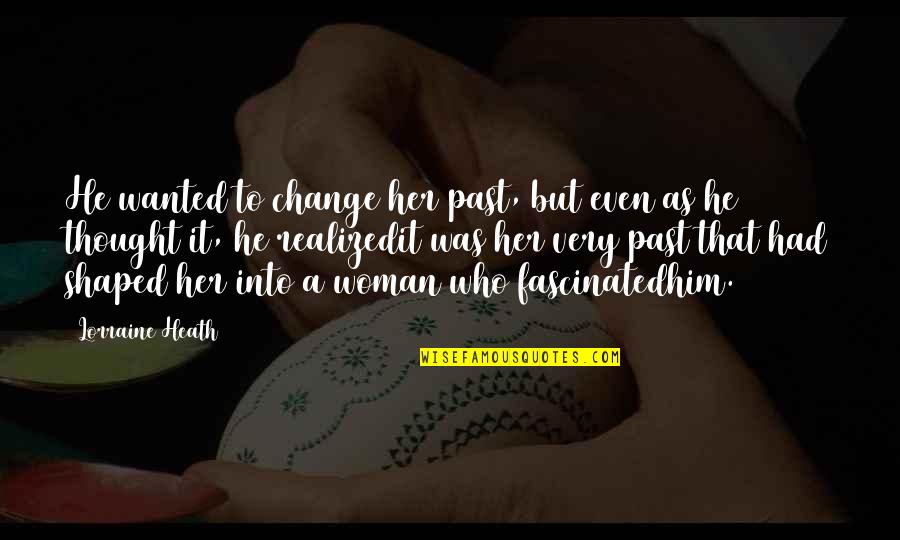 Popeye Quotes By Lorraine Heath: He wanted to change her past, but even Popeye Quotes By Lorraine Heath: He wanted to change her past, but even