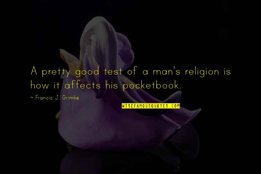 Popeye Saavedra Quotes By Francis J. Grimke: A pretty good test of a man's religion Popeye Saavedra Quotes By Francis J. Grimke: A pretty good test of a man's religion