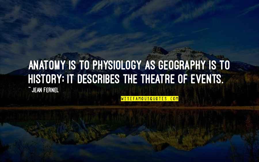Popeye Saavedra Quotes By Jean Fernel: Anatomy is to physiology as geography is to Popeye Saavedra Quotes By Jean Fernel: Anatomy is to physiology as geography is to