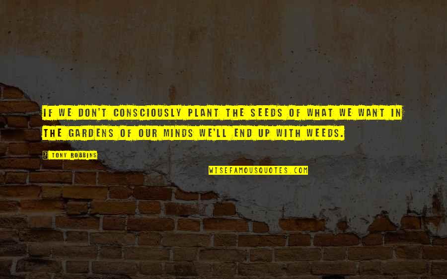Popeye Spinach Quotes By Tony Robbins: If we don't consciously plant the seeds of