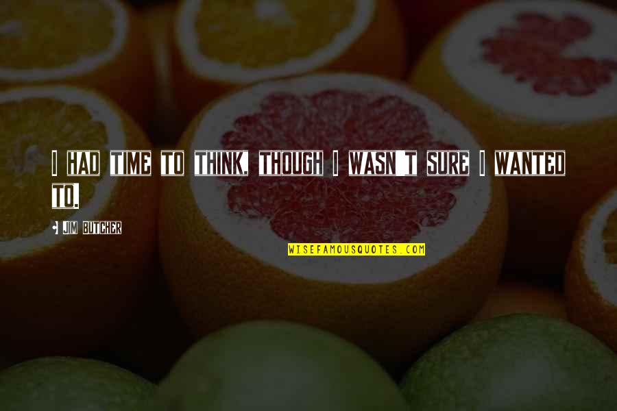 Popgun Entertainment Quotes By Jim Butcher: I had time to think, though I wasn't