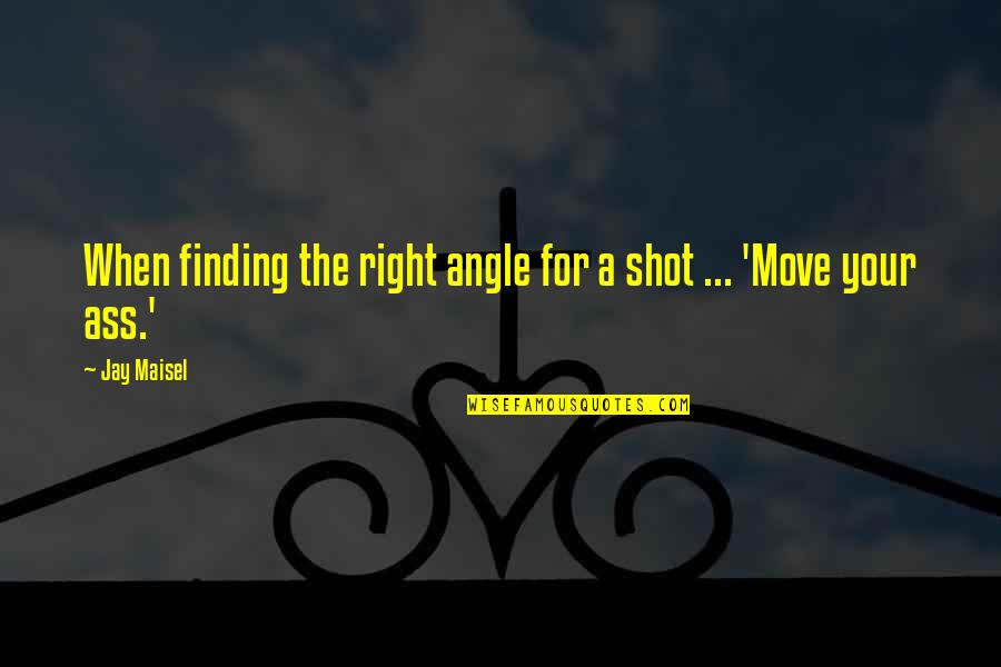 Popgun Presents Quotes By Jay Maisel: When finding the right angle for a shot
