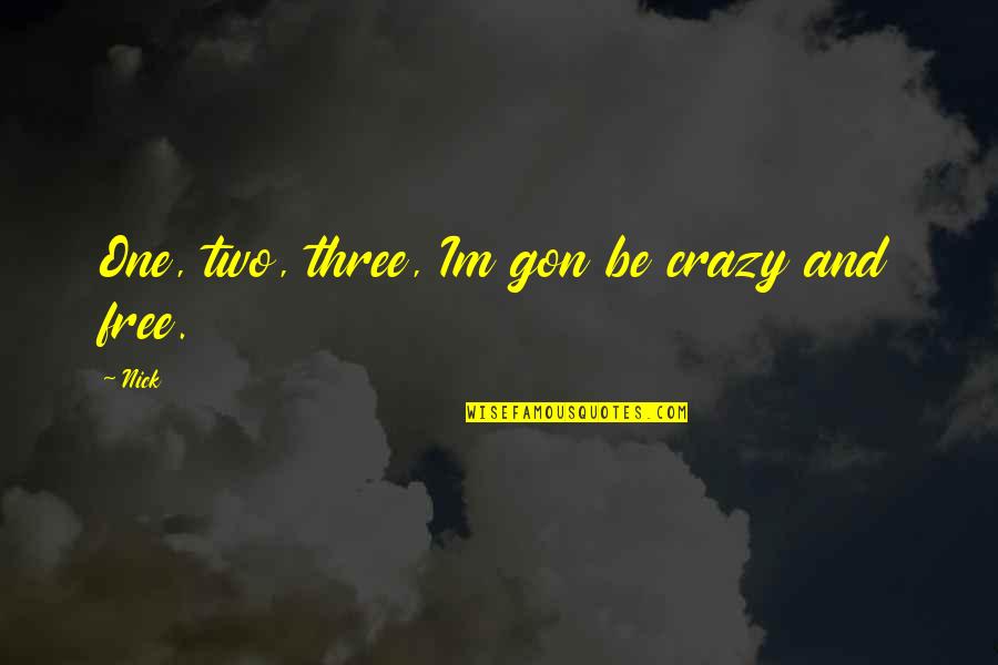 Popgun Presents Quotes By Nick: One, two, three, Im gon be crazy and