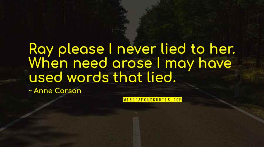 Popgun Quotes By Anne Carson: Ray please I never lied to her. When