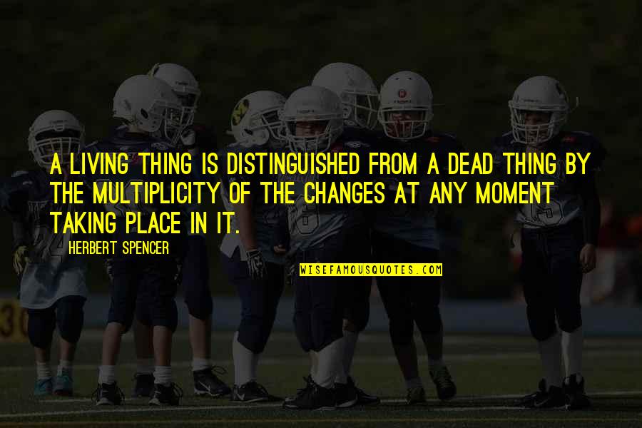 Popgun Quotes By Herbert Spencer: A living thing is distinguished from a dead Popgun Quotes By Herbert Spencer: A living thing is distinguished from a dead
