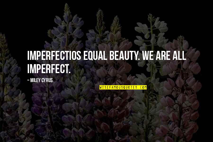 Popgun Youtube Quotes By Miley Cyrus: Imperfectios equal beauty. We are all imperfect.