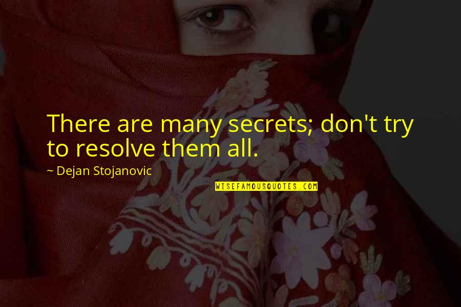 Popiolek Funeral Home Quotes By Dejan Stojanovic: There are many secrets; don't try to resolve Popiolek Funeral Home Quotes By Dejan Stojanovic: There are many secrets; don't try to resolve