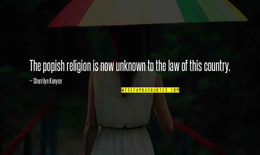 Popish Quotes By Sherrilyn Kenyon: The popish religion is now unknown to the Popish Quotes By Sherrilyn Kenyon: The popish religion is now unknown to the