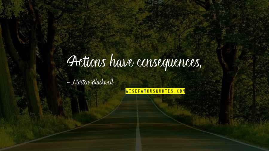 Popitin Quotes By Morton Blackwell: Actions have consequences. Popitin Quotes By Morton Blackwell: Actions have consequences.