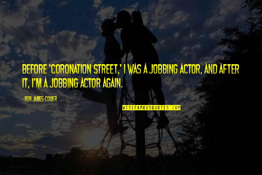 Popkin Popkin Quotes By Rob James-Collier: Before 'Coronation Street,' I was a jobbing actor, Popkin Popkin Quotes By Rob James-Collier: Before 'Coronation Street,' I was a jobbing actor,