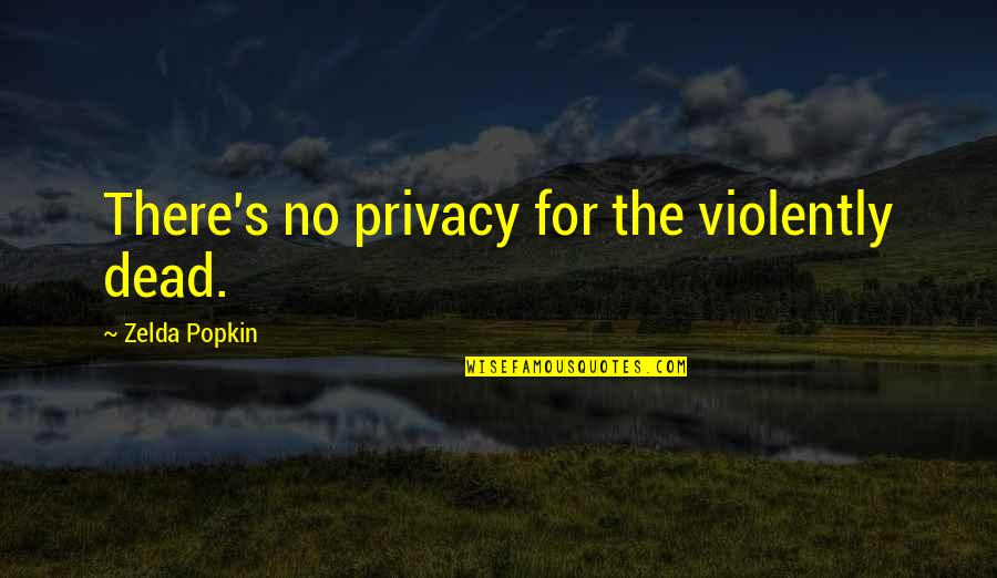Popkin Popkin Quotes By Zelda Popkin: There's no privacy for the violently dead. Popkin Popkin Quotes By Zelda Popkin: There's no privacy for the violently dead.