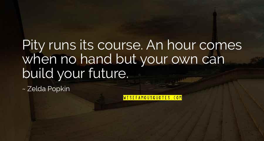Popkin Quotes By Zelda Popkin: Pity runs its course. An hour comes when
