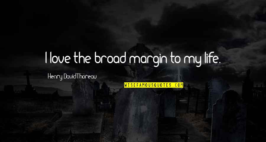 Poplave Srbija Quotes By Henry David Thoreau: I love the broad margin to my life.