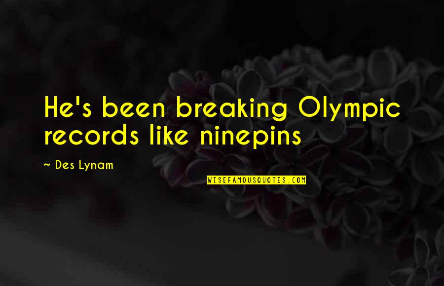 Pople Quotes By Des Lynam: He's been breaking Olympic records like ninepins Pople Quotes By Des Lynam: He's been breaking Olympic records like ninepins