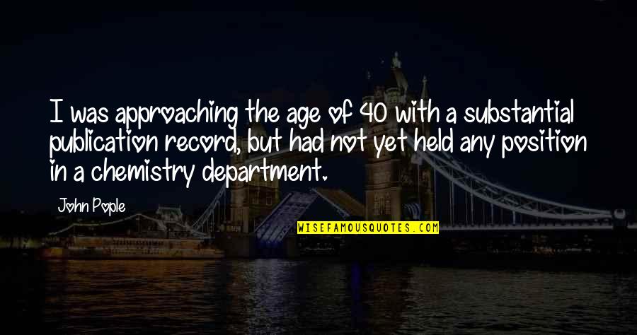 Pople Quotes By John Pople: I was approaching the age of 40 with Pople Quotes By John Pople: I was approaching the age of 40 with