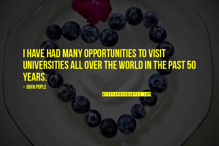 Pople Quotes By John Pople: I have had many opportunities to visit universities Pople Quotes By John Pople: I have had many opportunities to visit universities