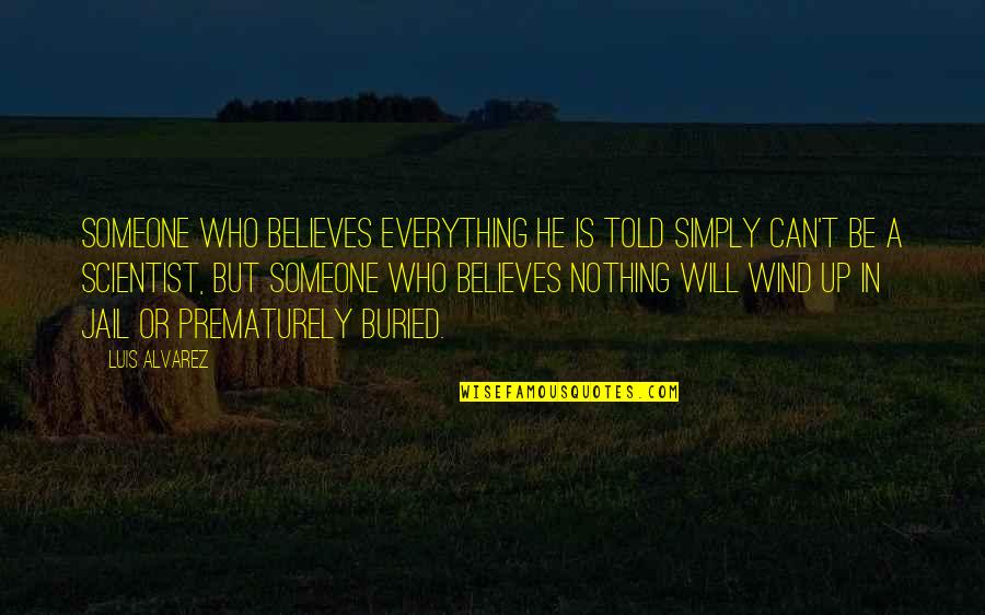 Popnet Quotes By Luis Alvarez: Someone who believes everything he is told simply Popnet Quotes By Luis Alvarez: Someone who believes everything he is told simply