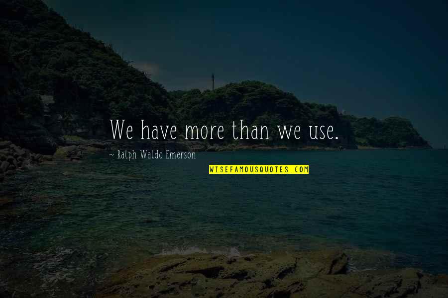 Popodan Igne Quotes By Ralph Waldo Emerson: We have more than we use. Popodan Igne Quotes By Ralph Waldo Emerson: We have more than we use.