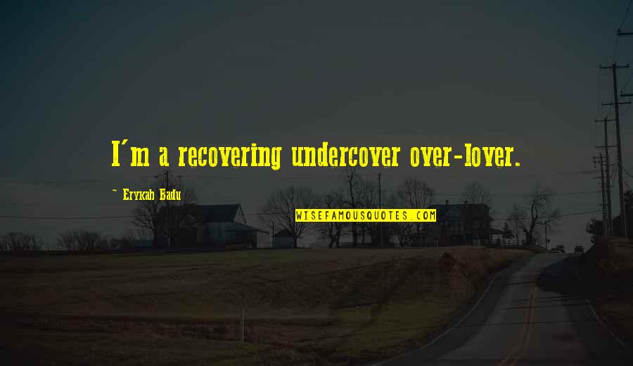Popodnevno Quotes By Erykah Badu: I'm a recovering undercover over-lover. Popodnevno Quotes By Erykah Badu: I'm a recovering undercover over-lover.