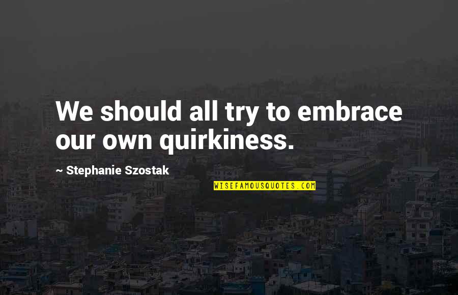 Popodnevno Quotes By Stephanie Szostak: We should all try to embrace our own Popodnevno Quotes By Stephanie Szostak: We should all try to embrace our own