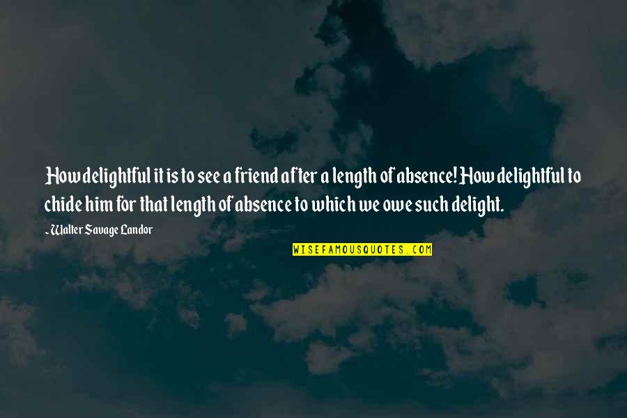 Popoff Brothers Quotes By Walter Savage Landor: How delightful it is to see a friend Popoff Brothers Quotes By Walter Savage Landor: How delightful it is to see a friend