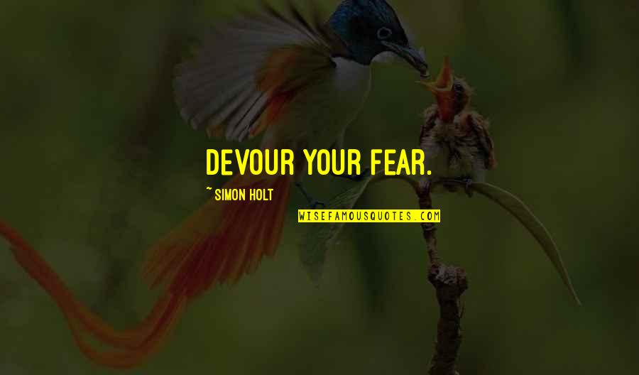 Popoff Scam Quotes By Simon Holt: Devour your fear.