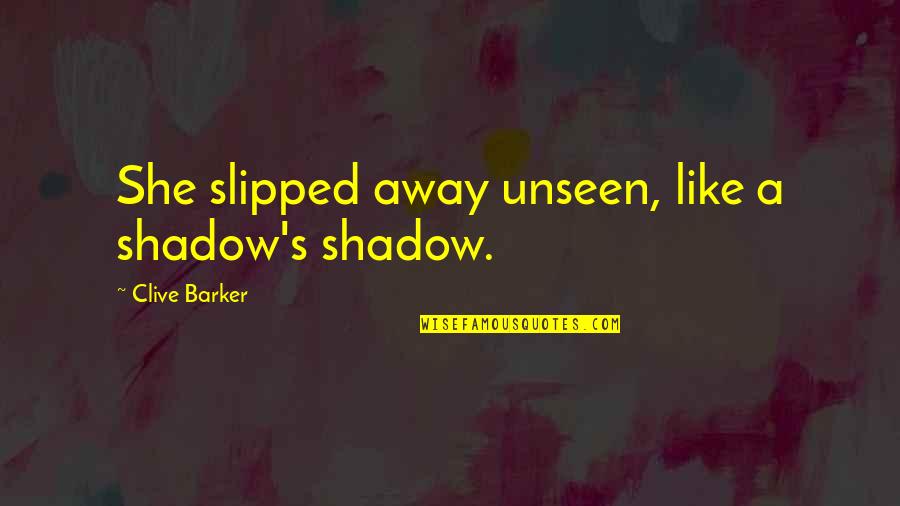 Popol Vuh Important Quotes By Clive Barker: She slipped away unseen, like a shadow's shadow.