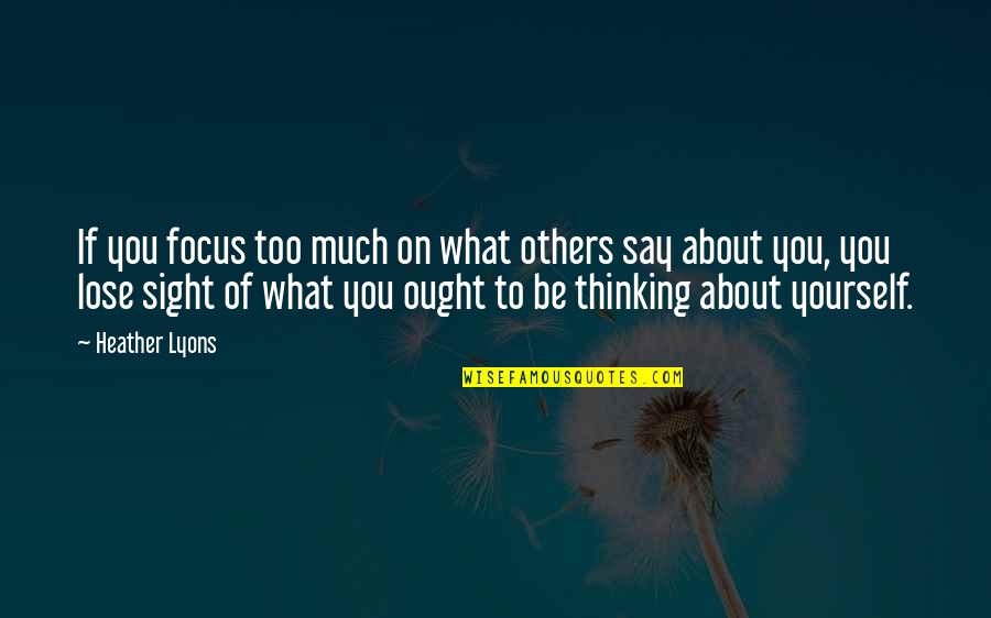 Popolare Di Quotes By Heather Lyons: If you focus too much on what others Popolare Di Quotes By Heather Lyons: If you focus too much on what others