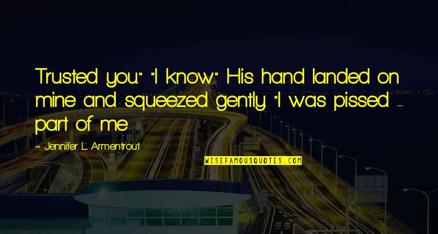 Popoola Adebowale Quotes By Jennifer L. Armentrout: Trusted you." "I know." His hand landed on Popoola Adebowale Quotes By Jennifer L. Armentrout: Trusted you." "I know." His hand landed on
