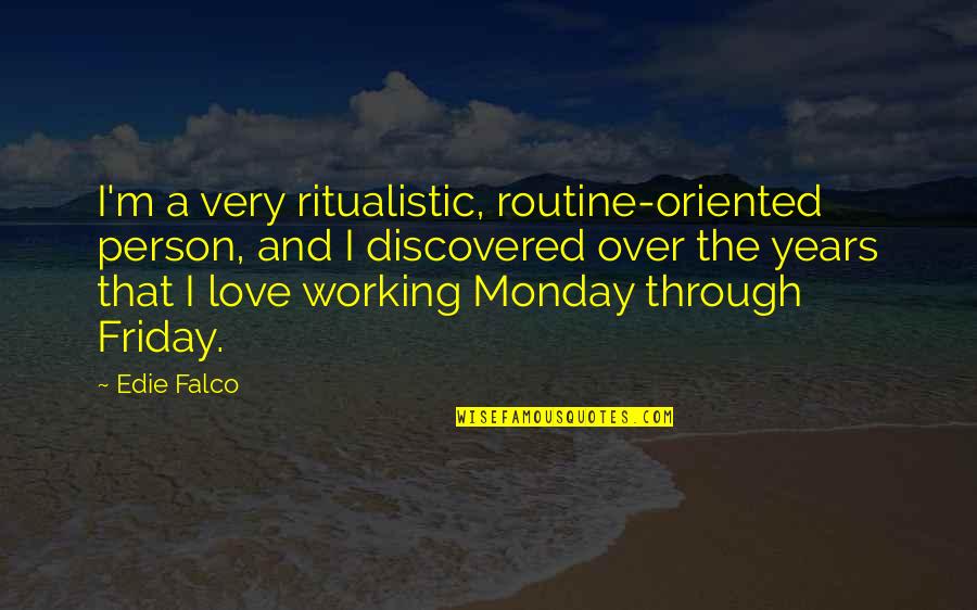 Popovac Quotes By Edie Falco: I'm a very ritualistic, routine-oriented person, and I Popovac Quotes By Edie Falco: I'm a very ritualistic, routine-oriented person, and I