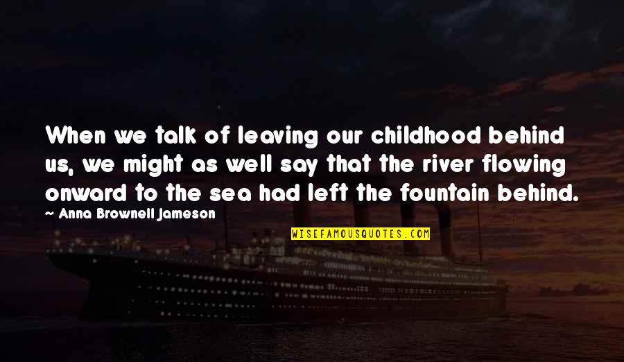 Popovers Quotes By Anna Brownell Jameson: When we talk of leaving our childhood behind Popovers Quotes By Anna Brownell Jameson: When we talk of leaving our childhood behind