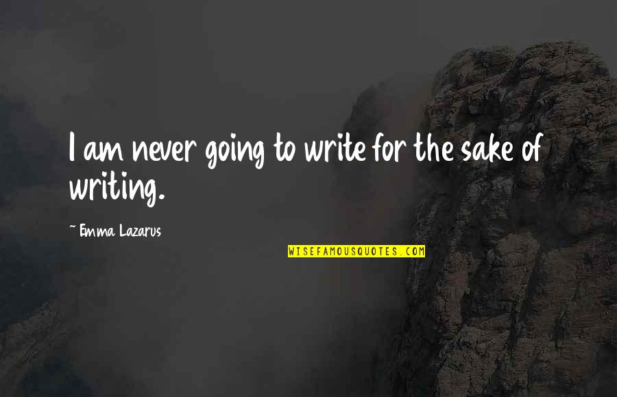 Popovitsa Quotes By Emma Lazarus: I am never going to write for the Popovitsa Quotes By Emma Lazarus: I am never going to write for the