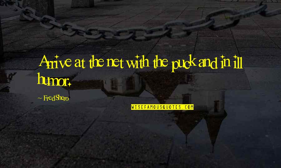 Popovitsa Quotes By Fred Shero: Arrive at the net with the puck and Popovitsa Quotes By Fred Shero: Arrive at the net with the puck and