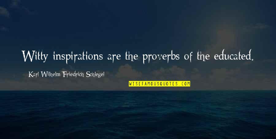 Popow Vs City Quotes By Karl Wilhelm Friedrich Schlegel: Witty inspirations are the proverbs of the educated.