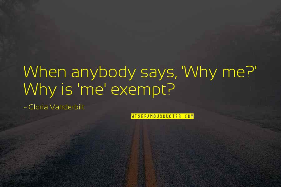 Popowich Chiropractic Acupuncture Quotes By Gloria Vanderbilt: When anybody says, 'Why me?' Why is 'me' Popowich Chiropractic Acupuncture Quotes By Gloria Vanderbilt: When anybody says, 'Why me?' Why is 'me'