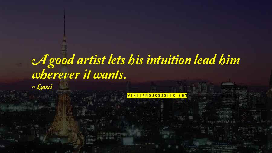 Popowich Chiropractic Acupuncture Quotes By Laozi: A good artist lets his intuition lead him